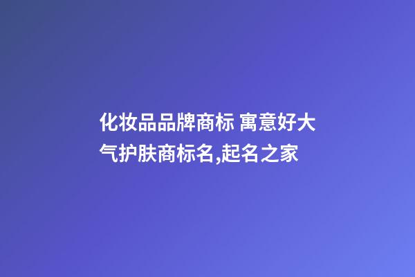 化妆品品牌商标 寓意好大气护肤商标名,起名之家-第1张-商标起名-玄机派
